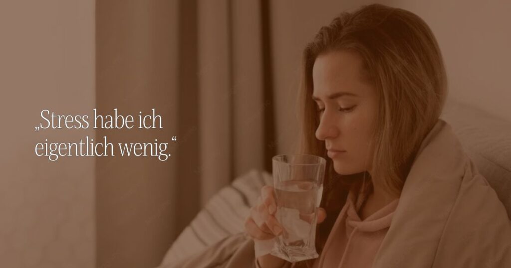 Eine junge Frau sitzt in eine Decke gehüllt und trinkt ein Glas Wasser, daneben das Zitat „Stress habe ich eigentlich wenig.“